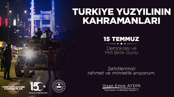 Kaymakamımız ve Belediye Başkan V. Sayın İhsan Emre Aydın'ın 15 Temmuz Demokrasi ve Milli Birlik Günü Mesajı